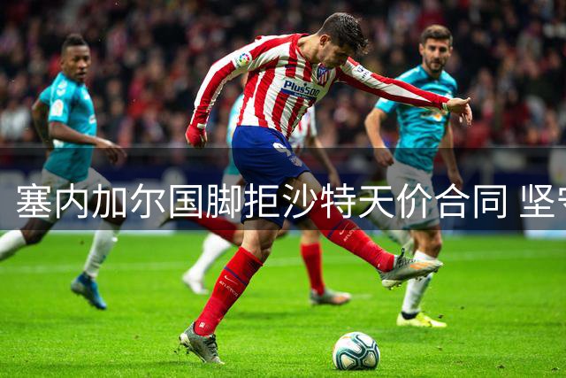 塞内加尔国脚拒沙特天价合同 坚守英超等待豪门召唤