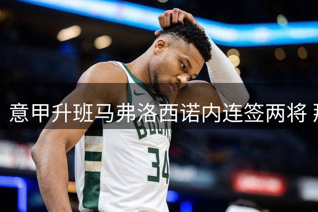 意甲升班马弗洛西诺内连签两将 那不勒斯双星正式加盟