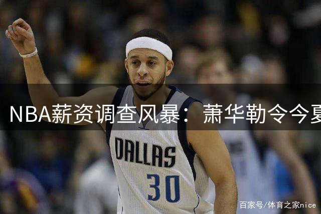 NBA薪资调查风暴：萧华勒令今夏完成快船莱昂纳德案